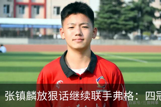 张镇麟放狠话继续联手弗格：四冠只是开始想要拿更多！两人关系不止是抱大腿