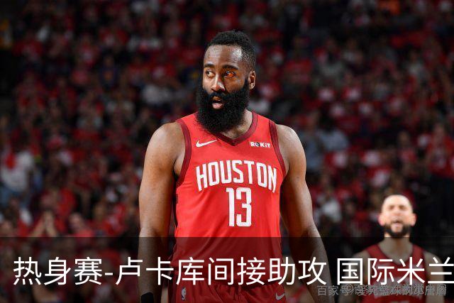 热身赛-卢卡库间接助攻 国际米兰2球落后2-2追平